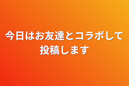 今日はお友達とコラボして投稿します