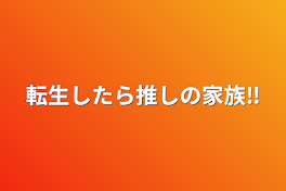 転生したら推しの家族‼︎