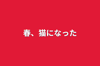 「春、猫になった」のメインビジュアル