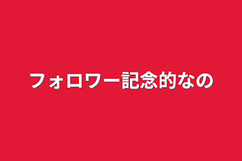 フォロワー記念的なの