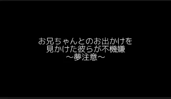 お兄ちゃんとのお出かけを見かけた彼らが不機嫌