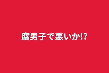 腐男子で悪いか!?