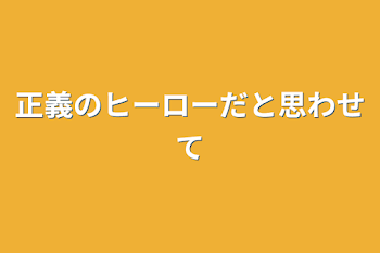 正義のヒーローだと思わせて