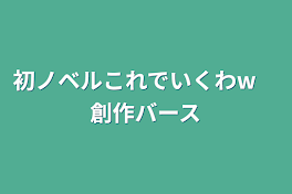 初ノベルこれでいくわw　創作バース