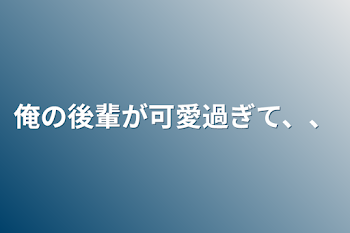 「俺の後輩が可愛過ぎて、、」のメインビジュアル