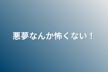 悪夢なんか怖くない！