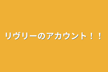 リヴリーのアカウント！！