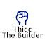 Thicc The Builder