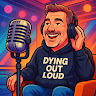 Dying Out Loud Podcast