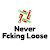 Never Fcking Loose