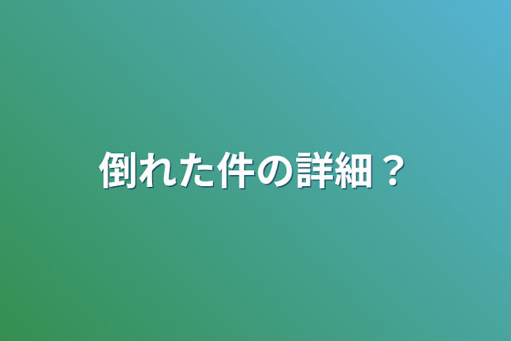 「倒れた件の詳細？」のメインビジュアル