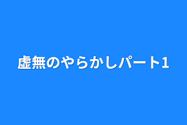 虚無のやらかしパート1