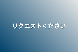 リクエストください