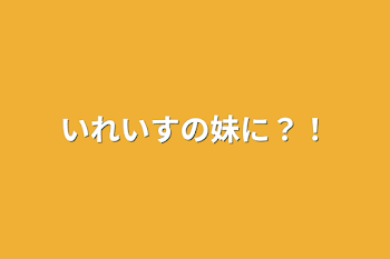 いれいすの妹に？！