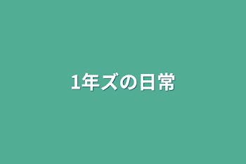 1年ズの日常