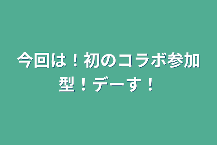 「今回は！初のコラボ参加型！デーす！」のメインビジュアル