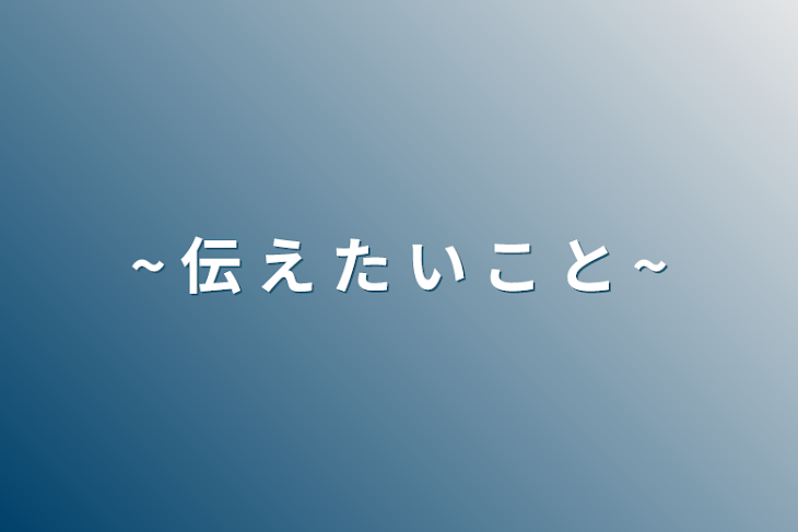 「~ 伝 え た い こ と ~」のメインビジュアル