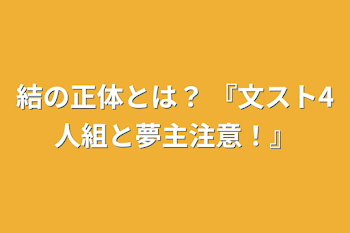 「結の正体とは？   『文スト4人組と夢主注意！』」のメインビジュアル