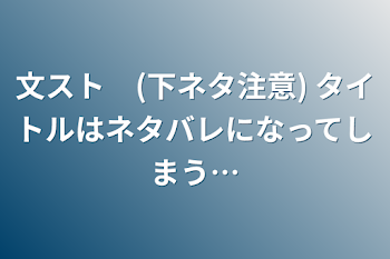 文スト　(下ネタ注意) タイトルはネタバレになってしまう…