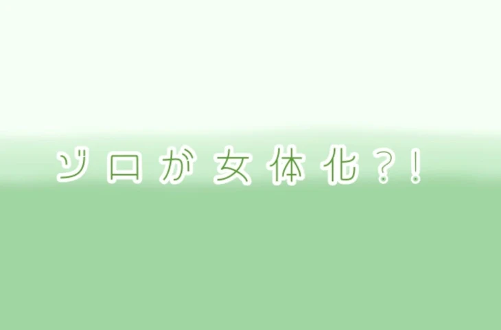 「ゾ ロ が 女 体 化 ？ ！  【完 結 済 み 🫧】」のメインビジュアル