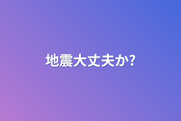 地震大丈夫か?