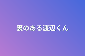 裏のある渡辺くん