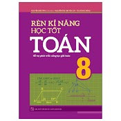 Rèn Kĩ Năng Học Tốt Toán 8 - Hỗ Trợ Phát Triển Năng Lực Giải Toán (Tái Bản)