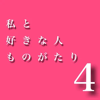 私と好きな人ものがたり4