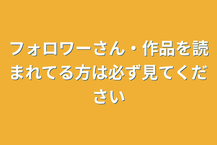 「フォロワーさん・作品を読まれてる方は必ず見てください」のメインビジュアル