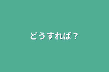 どうすれば？