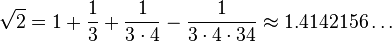 \sqrt{2} = 1 + \frac{1}{3} + \frac{1}{3\cdot4} - \frac{1}{3\cdot 4\cdot 34} \approx 1.4142156 \ldots