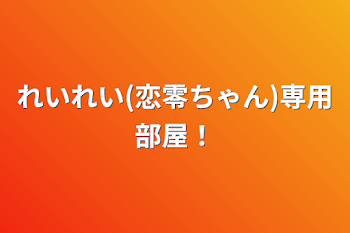 れいれい(恋零ちゃん)専用部屋！