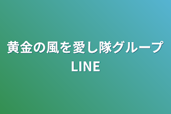 黄金の風を愛し隊グループLINE