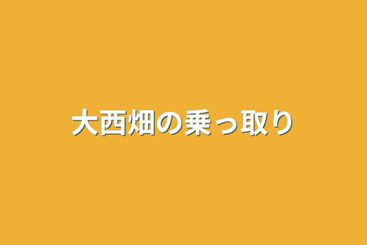 「大西畑の乗っ取り」のメインビジュアル