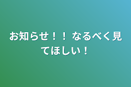 お知らせ！！ なるべく見てほしい！