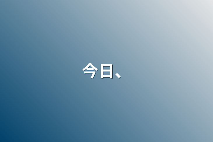 「今日、」のメインビジュアル