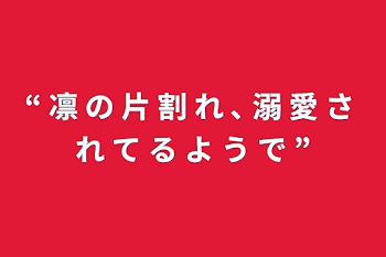 「“  凛 の 片 割 れ ､ 溺 愛 さ れ て る よ う で ”」のメインビジュアル