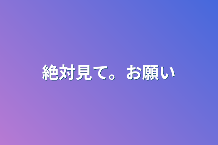 「絶対見て。お願い」のメインビジュアル