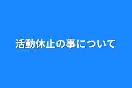 活動休止の事について