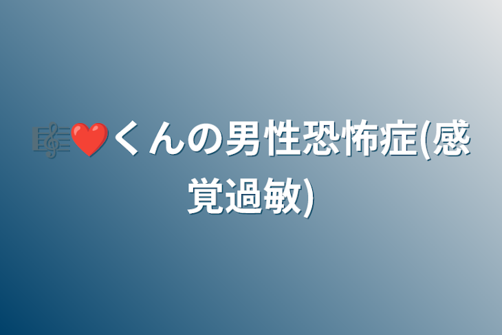 「🎼❤️くんの男性恐怖症(感覚過敏)」のメインビジュアル