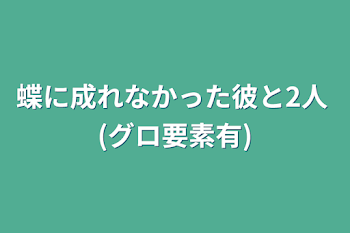 蝶に成れなかった彼と2人 (グロ要素有)