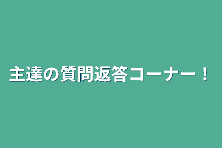 「主達の質問返答コーナー！」のメインビジュアル