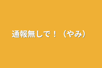 通報無しで！（やみ）