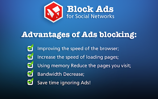 Block Ads Social Networks Advantages of Ads blocking: Improving speed browser; Increase speed loading pages; Using memory Reduce pages visit; Bandwidth Decrease; Save time ignoring Ads! 