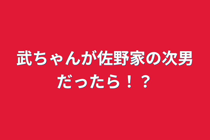 「武ちゃんが佐野家の次男だったら！？」のメインビジュアル