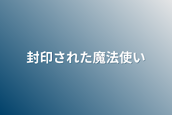 封印された魔法使い