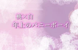 桃×白 「年上のバニーボーイ」