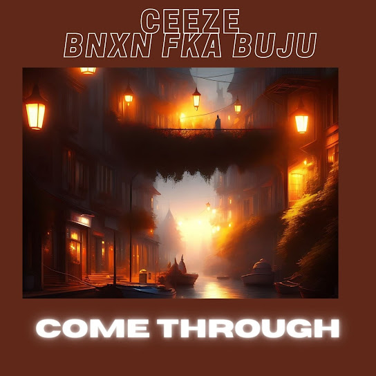 Ceeze - Come Through Ft. BNXN fka Buju