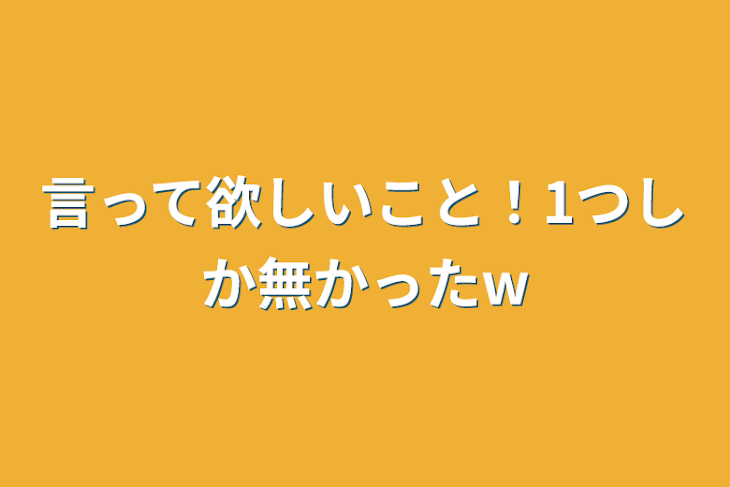 「言って欲しいこと！1つしか無かったw」のメインビジュアル