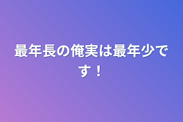 最年長の俺実は最年少です！